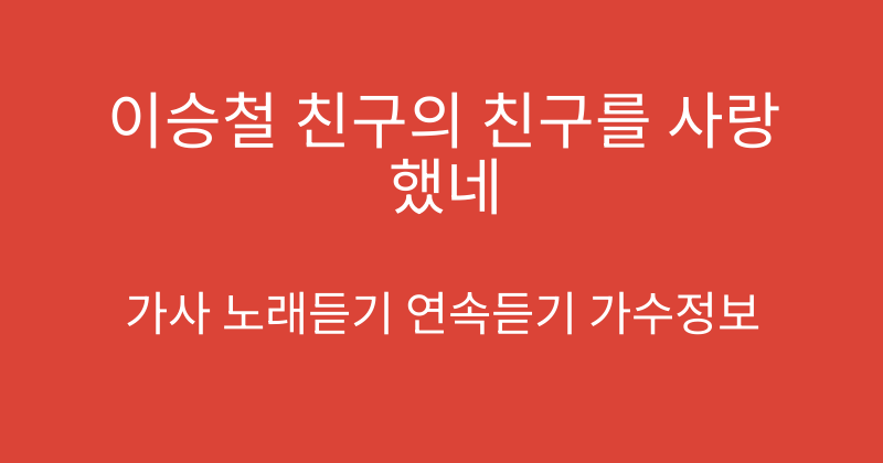 이승철 친구의 친구를 사랑했네